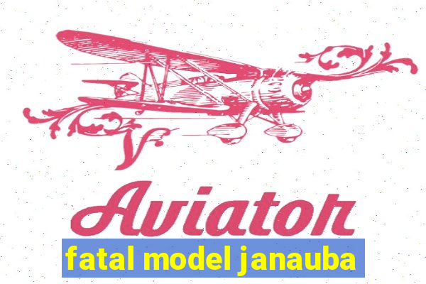 fatal model janauba